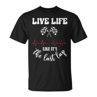 Live Life Like Its The Last Lap Car Racing T-Shirt - Monsterry