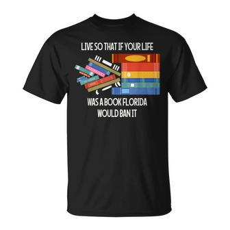 Live So That If Your Life Was A Book Florida Would Ban It T-Shirt - Monsterry