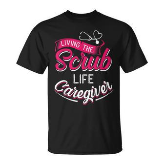 Living The Scrub Life Caregiver Caregiver T-Shirt - Monsterry