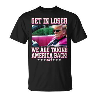 Get In Loser We Are Taking America Back Pink Trump 2024 T-Shirt - Seseable
