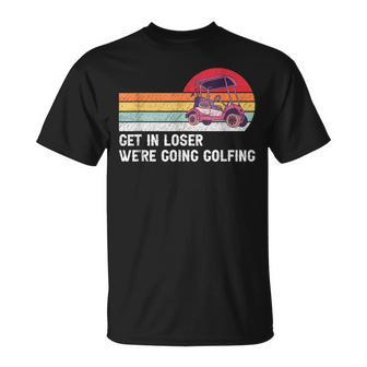 Get In Loser We're Going Golfing Golf Sport Golfer T-Shirt - Monsterry UK