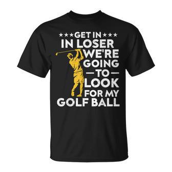 Get In Loser We're Going To Look For My Golf Ball Vintage T-Shirt - Monsterry CA