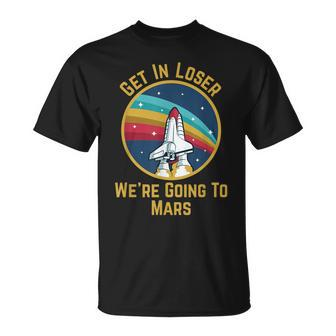 Get In Loser We're Going To Mars T-Shirt - Monsterry