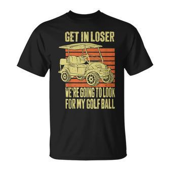 Get In Loser We're Playing Golf Golfer Golf Car Father T-Shirt - Monsterry AU