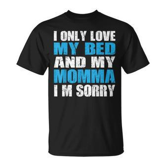 I Only Love My Bed And My Momma I Am Sorry Novelty T-Shirt - Monsterry DE