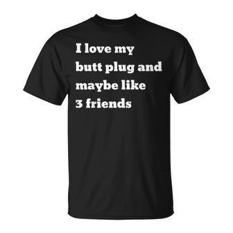 I Love My Butt Plug And Maybe Like 3 Friends T-Shirt - Monsterry DE