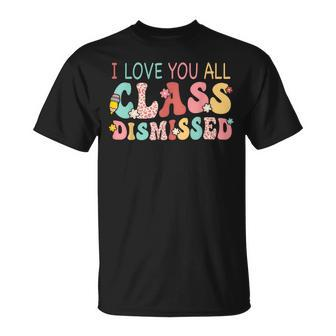 I Love You All Class Dismissed Last Days Of School Teacher T-Shirt - Monsterry