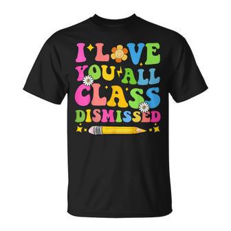 I Love You All Class Dismissed Teacher Last Day Of School T-Shirt - Monsterry AU