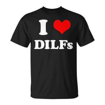 I Love Dilfs I Heart Dilfs T-Shirt - Monsterry