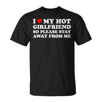I Love My Hot Girlfriend So Please Stay Away From Me T-Shirt - Monsterry