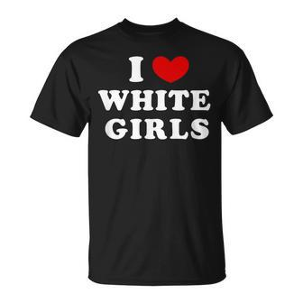 I Love White Girls I Heart White Girls T-Shirt - Monsterry