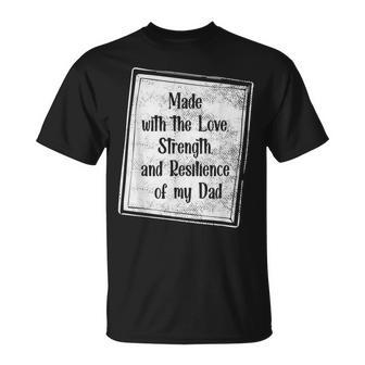 Made With The Love Strength And Resilience Of My Dad T-Shirt - Monsterry UK