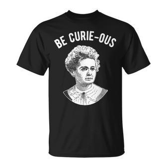 Marie Curie Pun Be Curie-Ous In Science Feminist Camiseta unisex - Regaloses