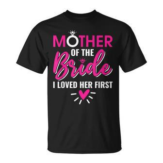 Marriage Bridal Shower Mother Of The Bride I Loved Her First T-Shirt - Monsterry UK