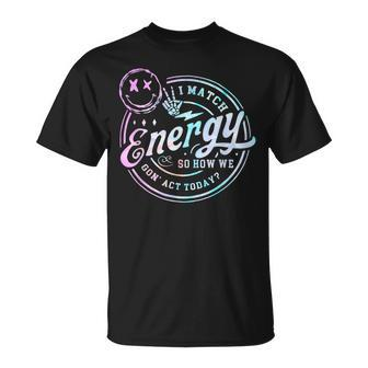 I Match Energy So How We Gone Act Today Tie Dye Happy Face T-Shirt - Monsterry UK