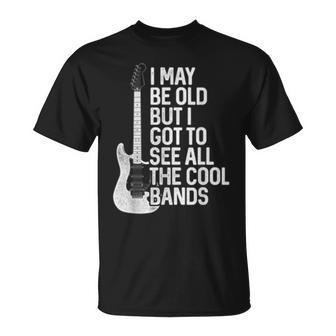 I May Be Old But I Got To See All The Cool Bands Rock T-Shirt - Monsterry UK