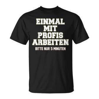 Men's Einmal Mit Profis Arbeiten Nur 5 Minutes Slogan T-Shirt - Seseable