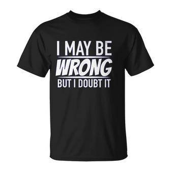 Men's I May Be Wrong But I Doubt It T-Shirt - Thegiftio