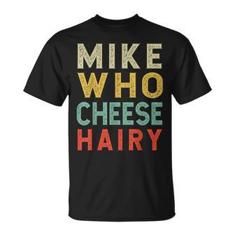 Mike Who Cheese Hairy Humor Embarrassing T-Shirt - Seseable