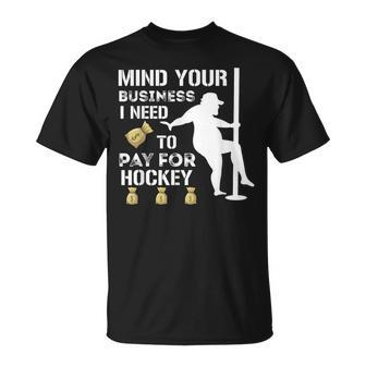 Mind Your Business I Need To Pay For Hockey Guy Pole Dance T-Shirt - Monsterry UK