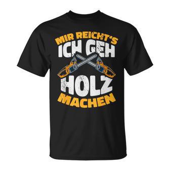 Mir Reichts Ich Geh Holz Machen Lumberjack Forest Worker T-Shirt - Seseable