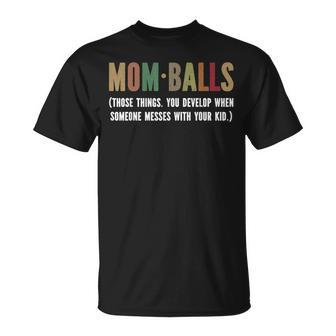 Mom Balls Those Things You Develop When Someone Messes Quote T-Shirt - Monsterry AU