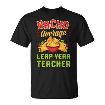 Nacho Average Leap Year Teacher Mexican Food Lover T-Shirt - Monsterry