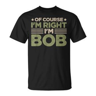 Name Bob Of Course I'm Right I'm Bob T-Shirt - Monsterry DE