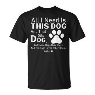 All I Need Is This Dog And That Other Dog And Those Dogs T-Shirt - Monsterry DE