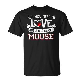 All You Need Is Love And A Dog Named Moose Small Large T-Shirt - Monsterry
