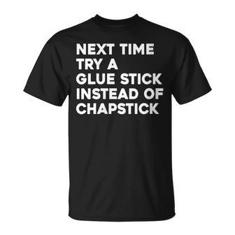 Next Time Try A Glue Stick Instead Of Chapstick T-Shirt - Monsterry UK