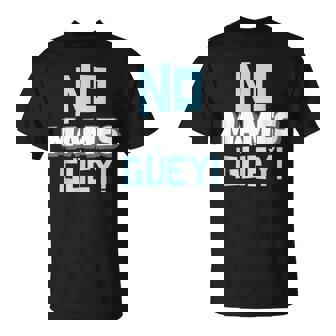 No Mames Guey Divertido Mexicano Camiseta unisex - Regaloses