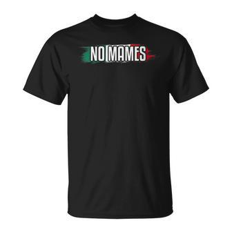 No Mames Mexican-American Humor Mexican Jokes T-Shirt - Monsterry