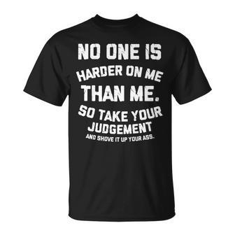 No One Is Harder On Me Than Me So Shove It Up Your Ass T-Shirt - Monsterry UK