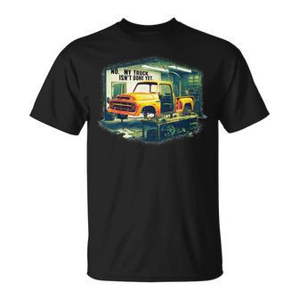 No My Truck Isn't Done Yet Auto Enthusiast T-Shirt - Monsterry DE