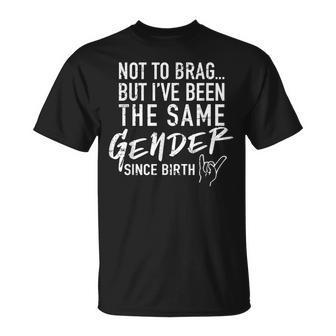 Not To Brag But I've Been The Same Gender Since Birth T-Shirt - Monsterry