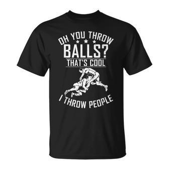 Oh You Throw Balls Thats Cool I Throw People Wrestling T-Shirt - Monsterry CA