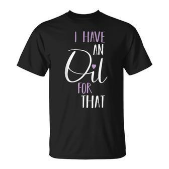I Have An Oil For That Love Inspirational Quote Simple T-Shirt - Monsterry