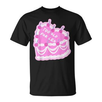 Too Old For Leo Cake Cake T-Shirt - Monsterry AU