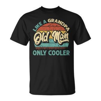 Old Man Like A Grandpa Only Cooler Vintage Dad Fathers Day T-Shirt - Monsterry