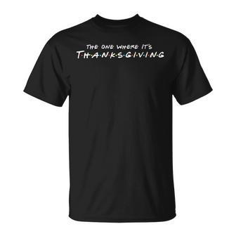 The One Where It's Thanksgiving Friends T-Shirt - Monsterry