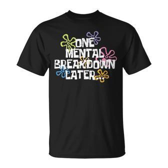 One Mental Breakdown Later Mental Health Awareness Month T-Shirt - Seseable