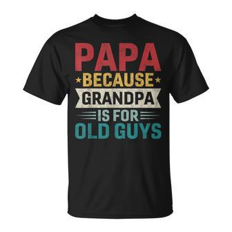 Papa Because Grandpa Is For Old Guys Fathers Day Papa T-Shirt - Monsterry CA
