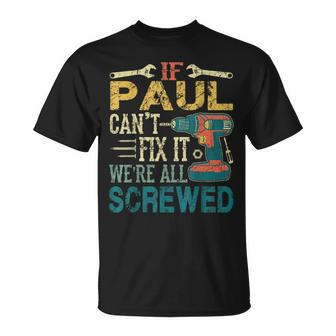 If Paul Can't Fix It We're All Screwed Fathers T-Shirt - Seseable