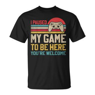 I Paused My Game To Be Here You're Welcome Video Gamer T-Shirt - Seseable