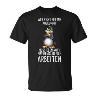 Penguin Wer Nicht Mit Mir Auskommt Muss An Sich Arbeiten Penguin S T-Shirt - Seseable