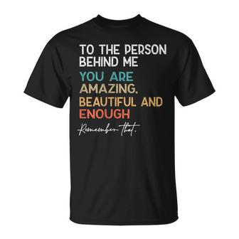 To The Person Behind Me You Are Amazing Beautiful And Enough T-Shirt - Thegiftio UK