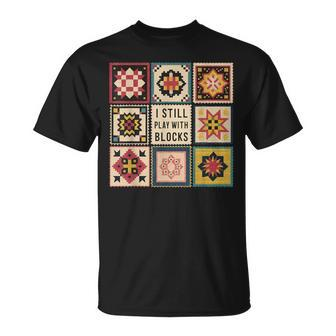 I Still Play With Blocks Quilt Quilting Sewing T-Shirt | Mazezy