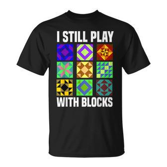I Still Play With Blocks Quilt Quilting Sewing T-Shirt - Monsterry UK