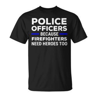 Police Officers Because Firefighters Need Heroes Too T-Shirt - Monsterry UK